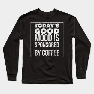 Today's good mood is sponsored by coffee Long Sleeve T-Shirt